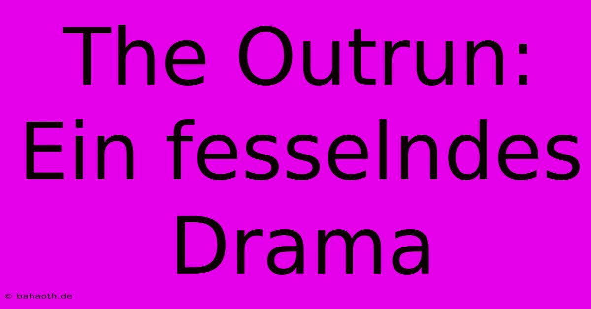 The Outrun: Ein Fesselndes Drama