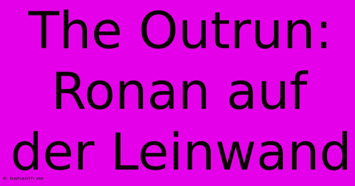 The Outrun:  Ronan Auf Der Leinwand