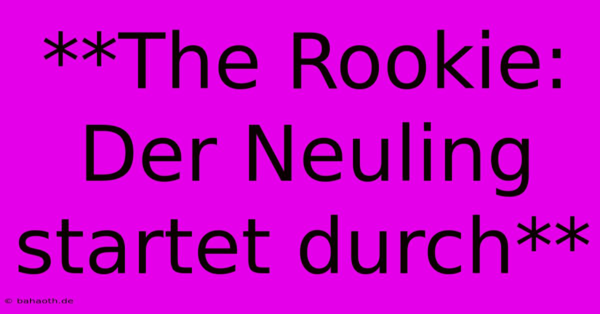 **The Rookie:  Der Neuling Startet Durch**