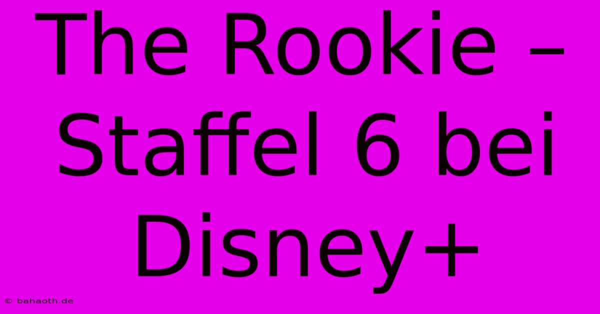 The Rookie – Staffel 6 Bei Disney+