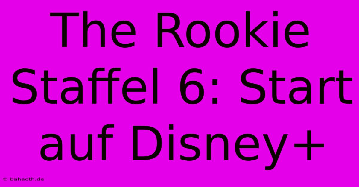 The Rookie Staffel 6: Start Auf Disney+