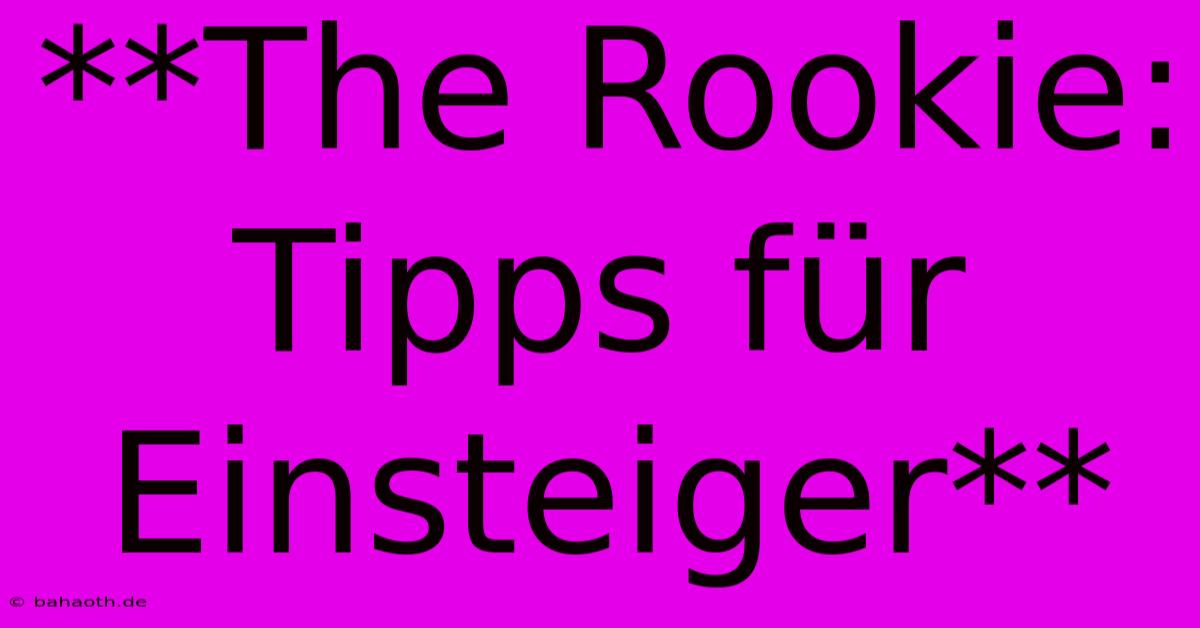 **The Rookie: Tipps Für Einsteiger**