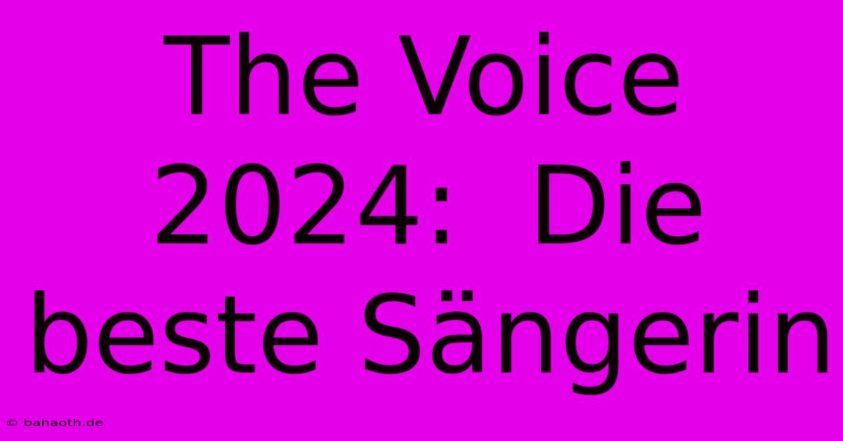 The Voice 2024:  Die Beste Sängerin