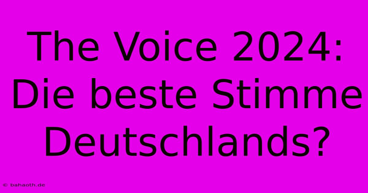 The Voice 2024:  Die Beste Stimme Deutschlands?