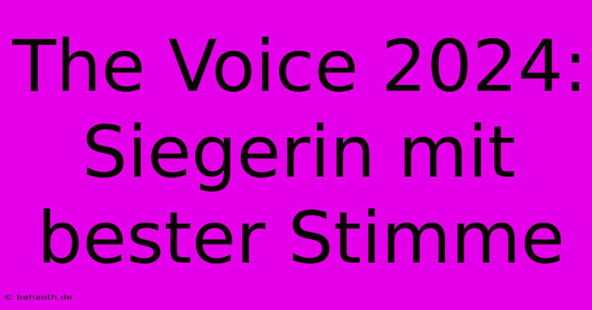 The Voice 2024:  Siegerin Mit Bester Stimme