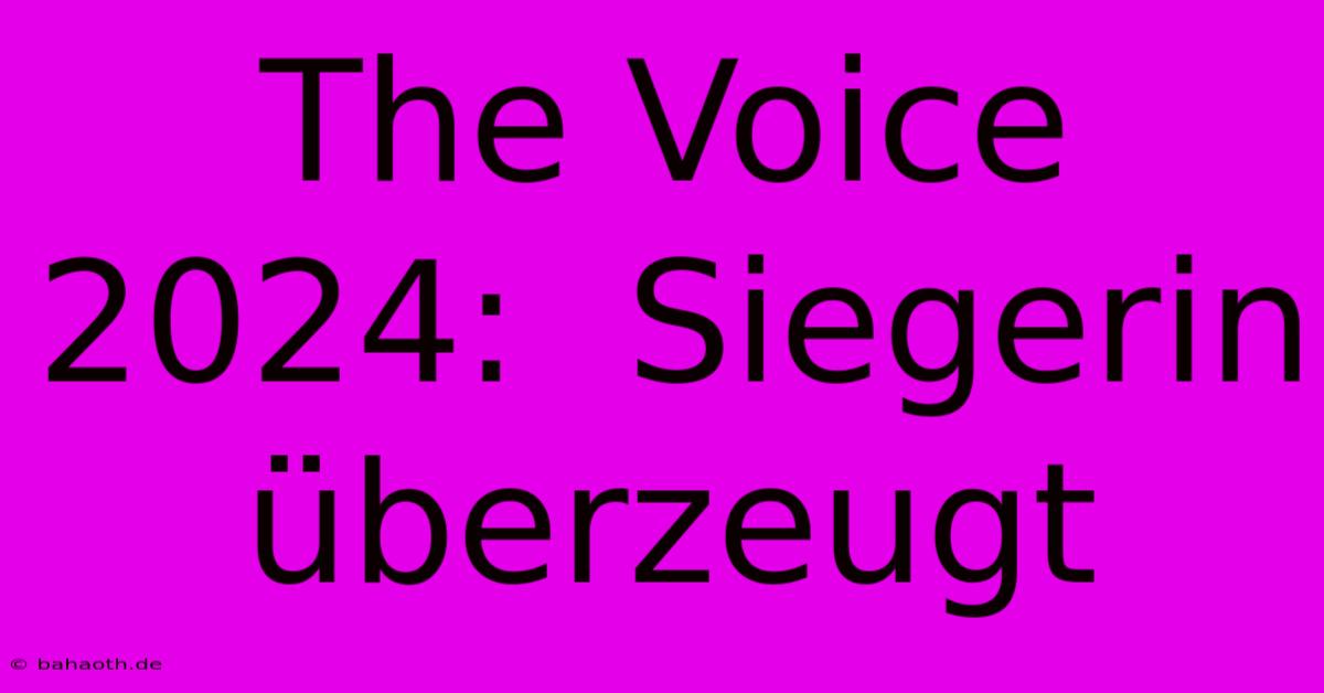 The Voice 2024:  Siegerin Überzeugt