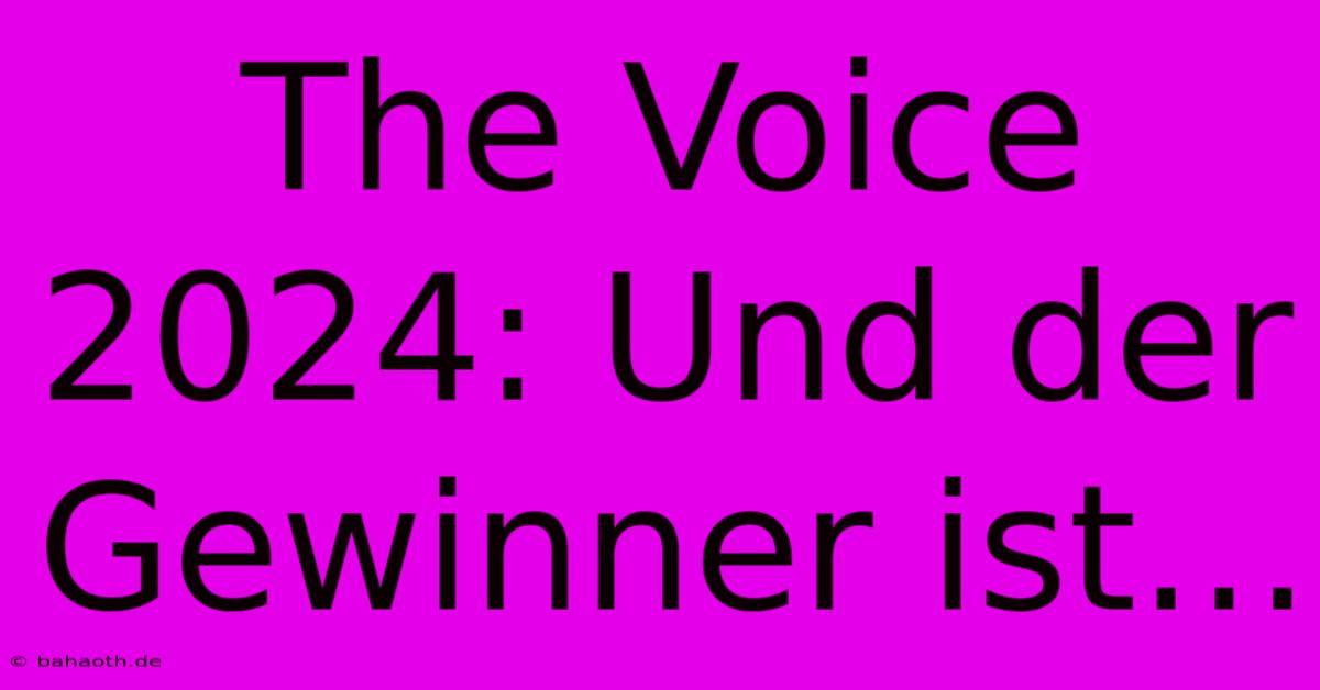 The Voice 2024: Und Der Gewinner Ist…