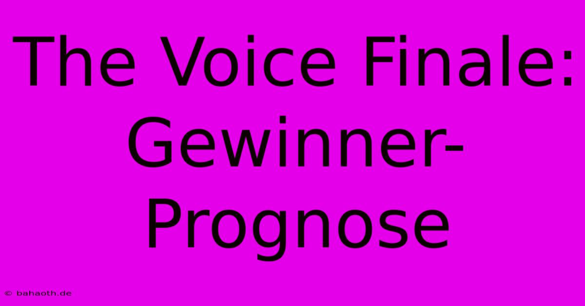 The Voice Finale:  Gewinner-Prognose