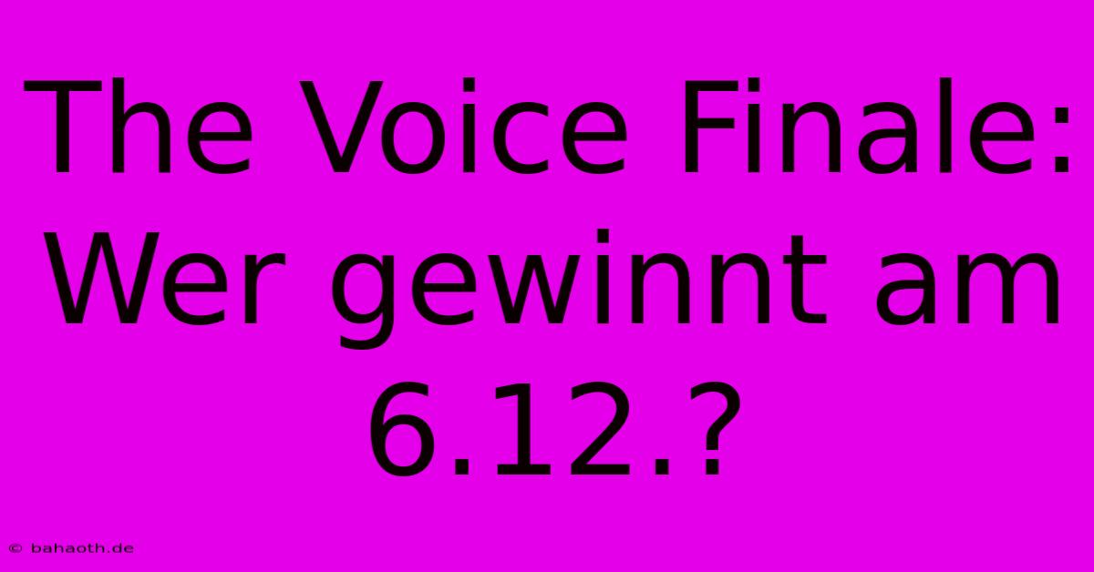 The Voice Finale: Wer Gewinnt Am 6.12.?