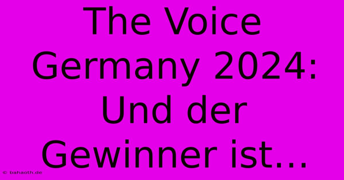 The Voice Germany 2024: Und Der Gewinner Ist…