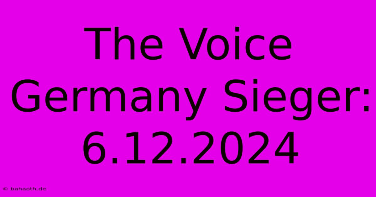 The Voice Germany Sieger: 6.12.2024