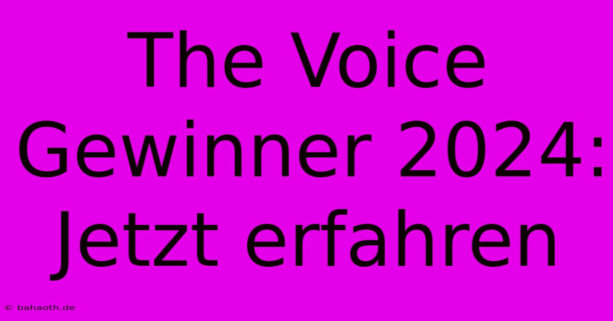 The Voice Gewinner 2024: Jetzt Erfahren