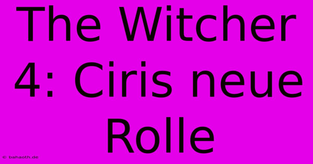 The Witcher 4: Ciris Neue Rolle