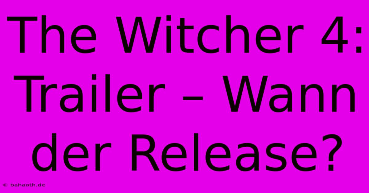 The Witcher 4: Trailer – Wann Der Release?