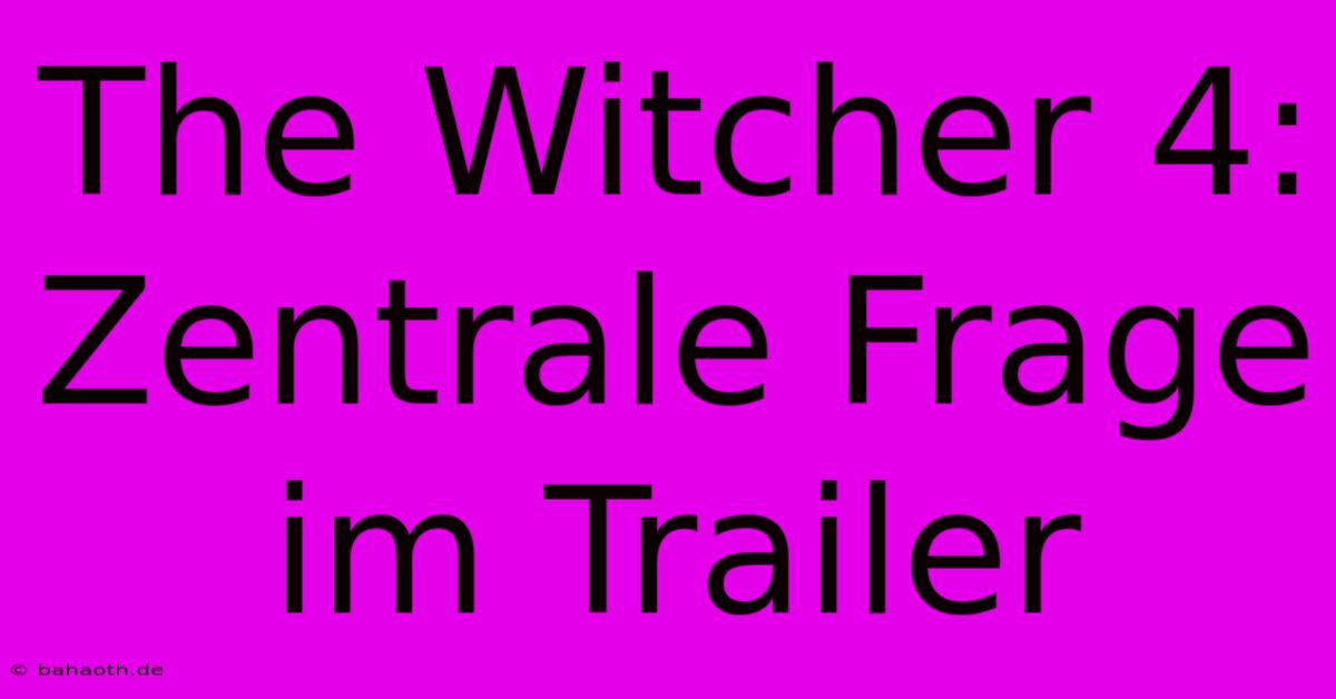 The Witcher 4:  Zentrale Frage Im Trailer