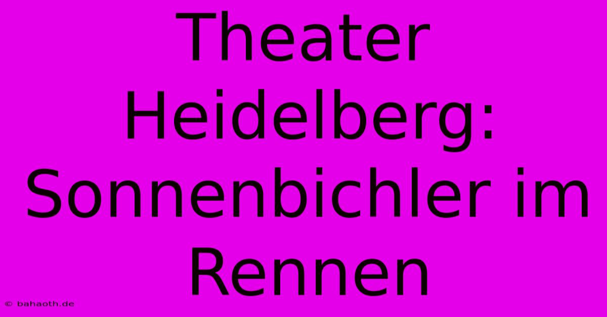 Theater Heidelberg: Sonnenbichler Im Rennen