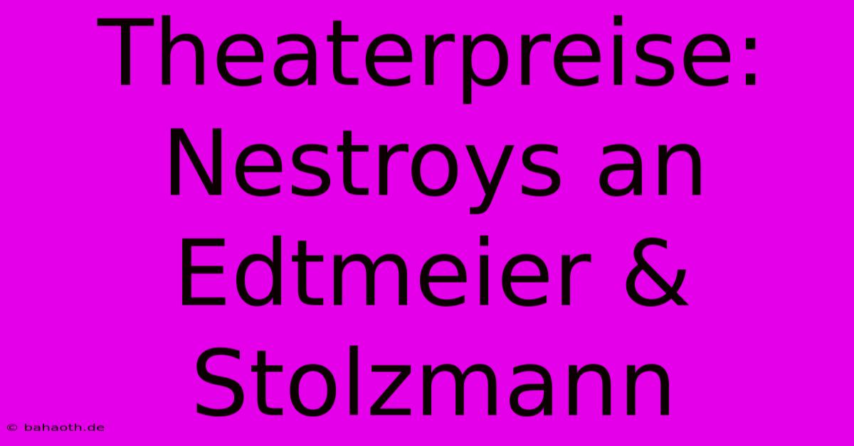 Theaterpreise: Nestroys An Edtmeier & Stolzmann