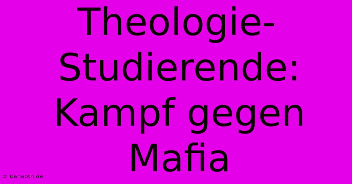 Theologie-Studierende: Kampf Gegen Mafia