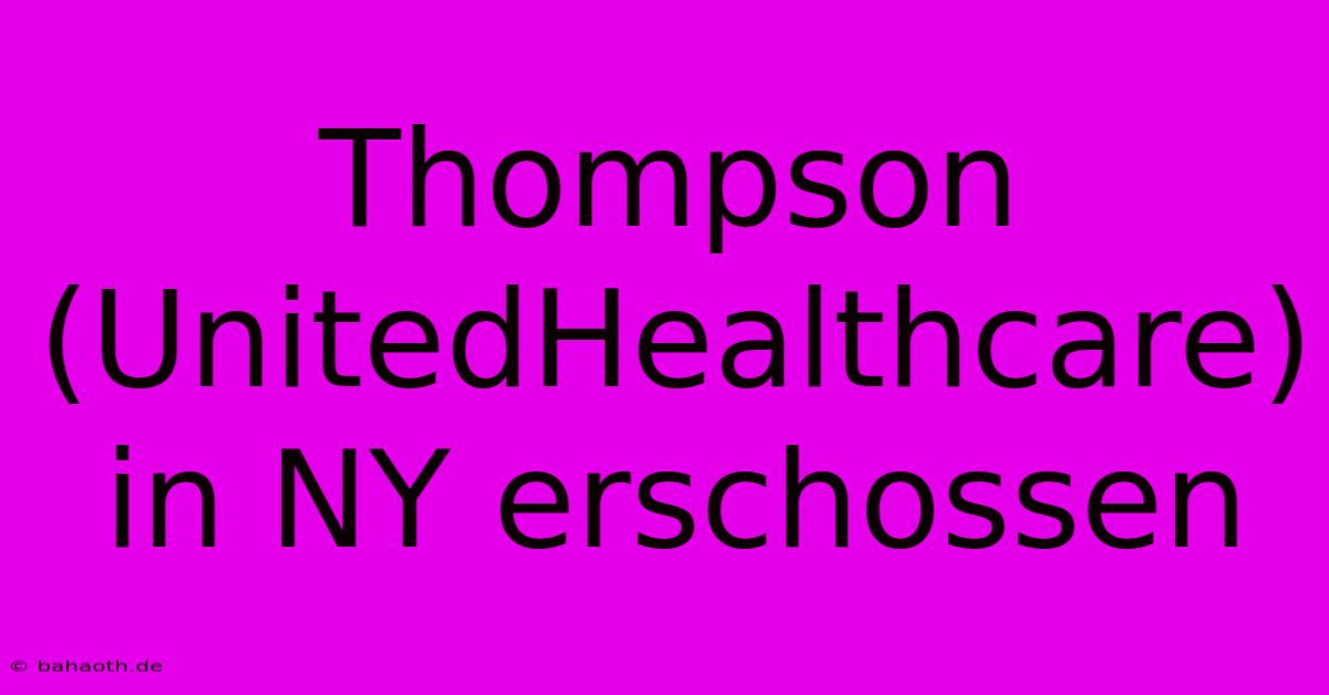 Thompson (UnitedHealthcare) In NY Erschossen