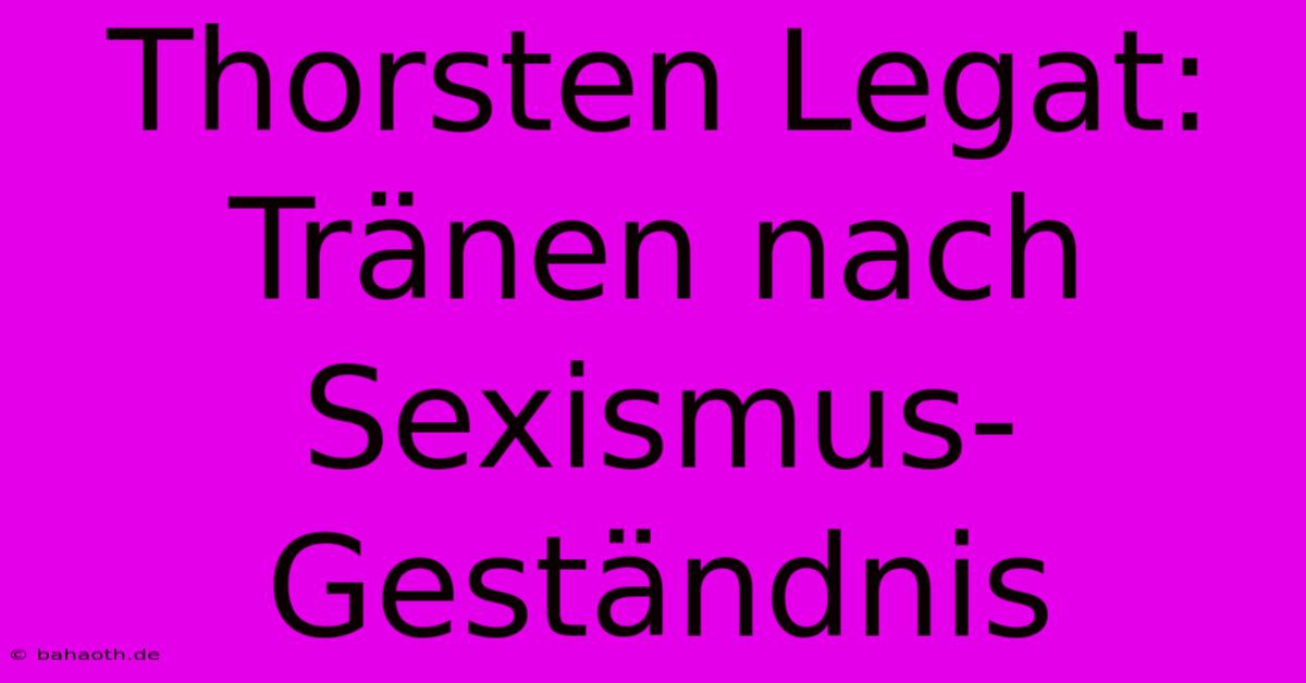 Thorsten Legat: Tränen Nach Sexismus-Geständnis