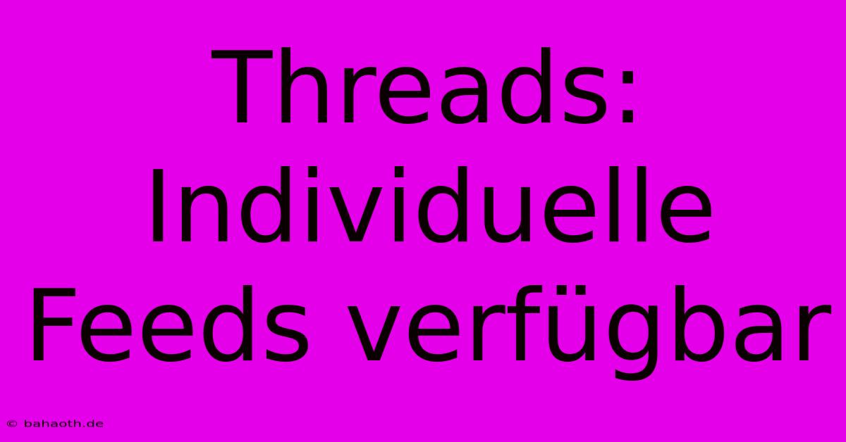 Threads: Individuelle Feeds Verfügbar