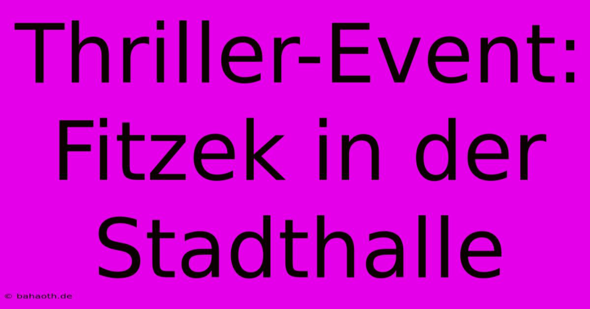 Thriller-Event: Fitzek In Der Stadthalle