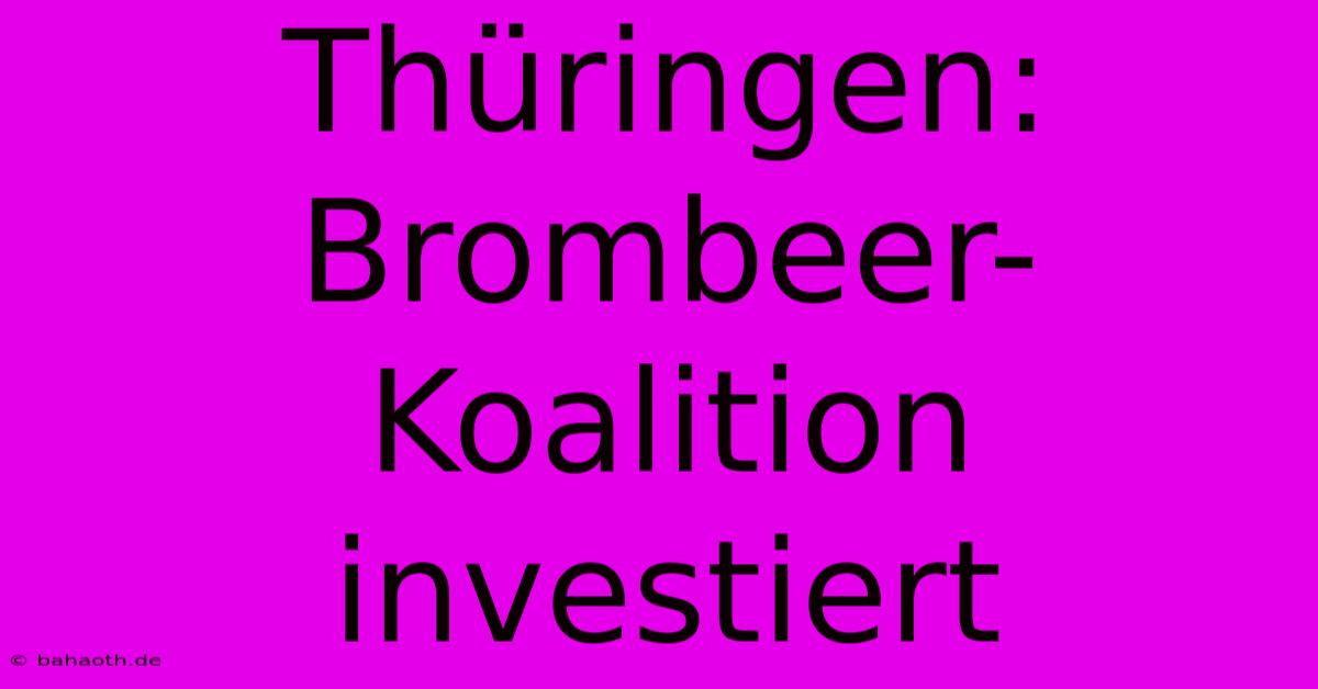 Thüringen: Brombeer-Koalition Investiert