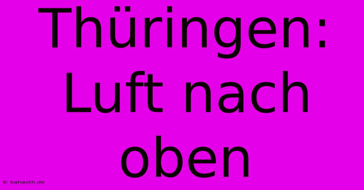 Thüringen: Luft Nach Oben