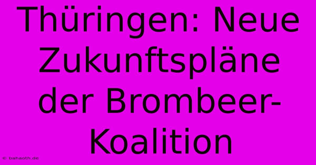 Thüringen: Neue Zukunftspläne Der Brombeer-Koalition