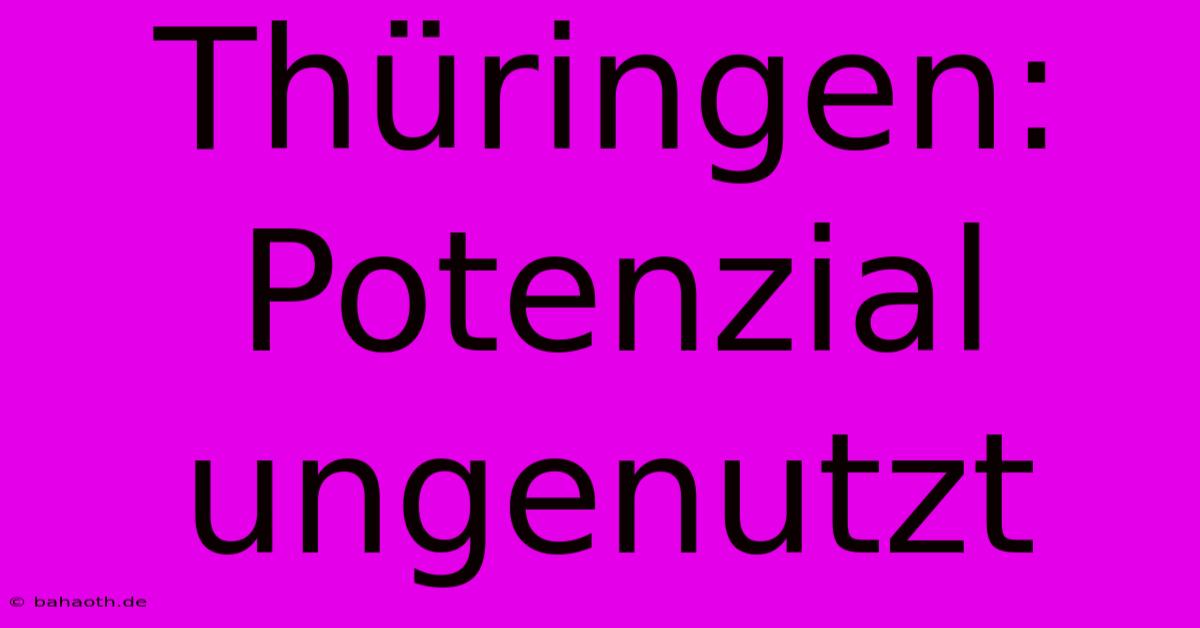 Thüringen: Potenzial Ungenutzt