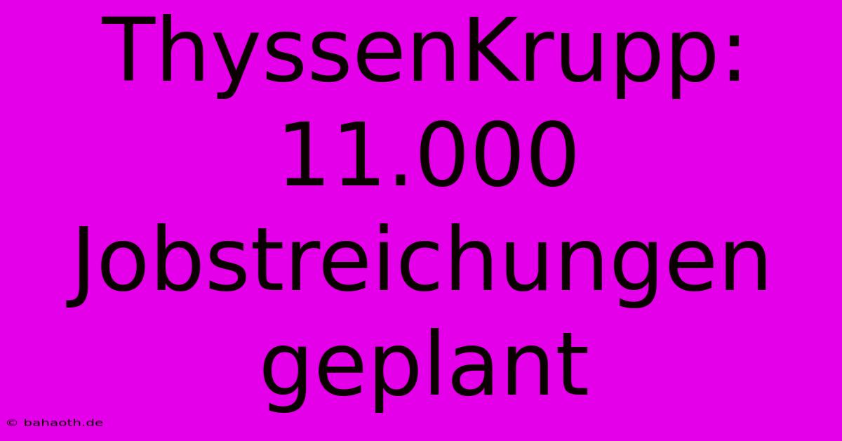 ThyssenKrupp: 11.000 Jobstreichungen Geplant