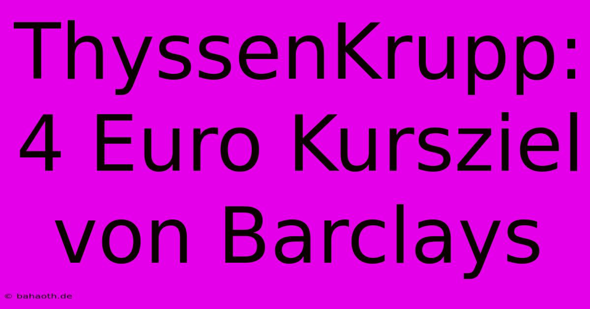 ThyssenKrupp: 4 Euro Kursziel Von Barclays