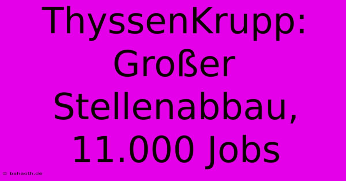 ThyssenKrupp: Großer Stellenabbau, 11.000 Jobs