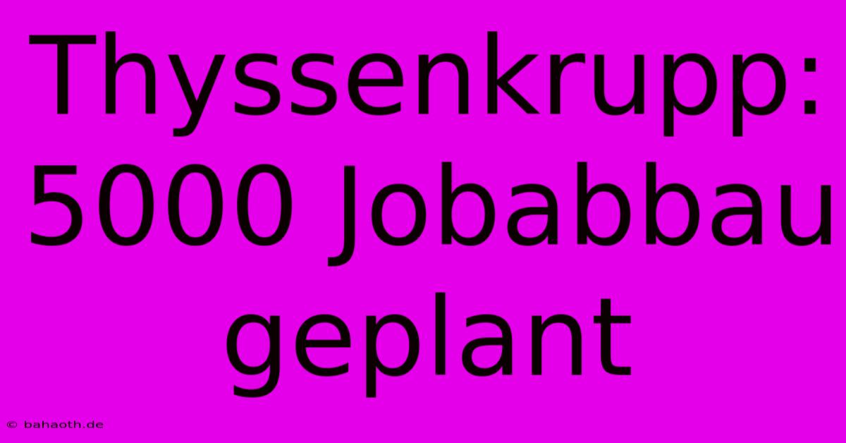 Thyssenkrupp: 5000 Jobabbau Geplant