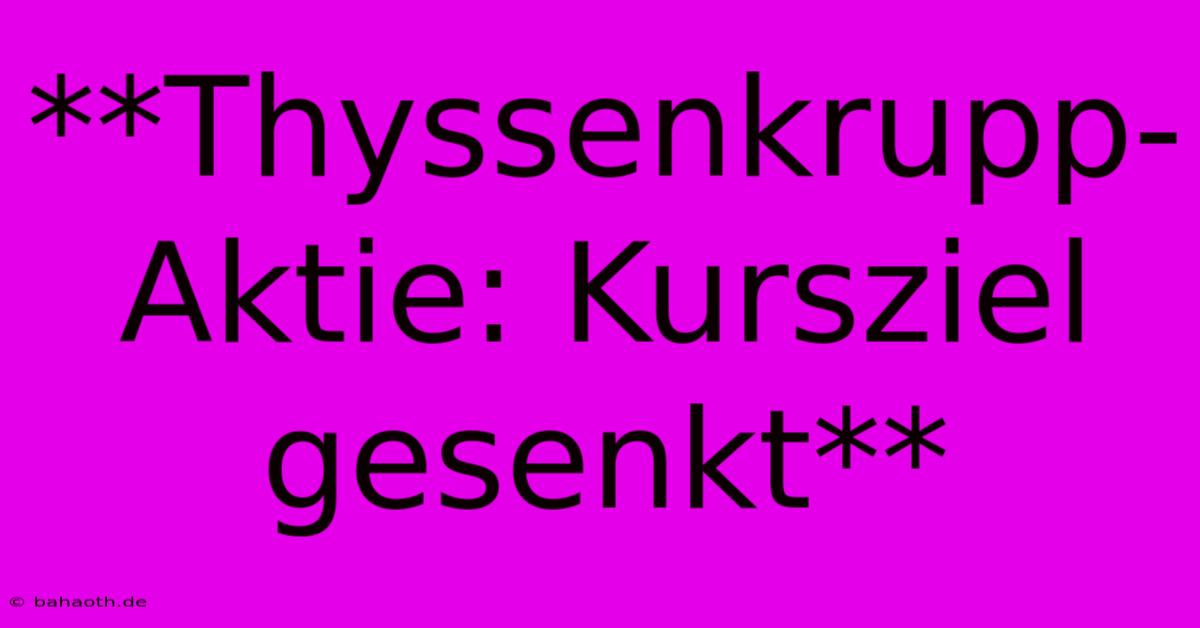 **Thyssenkrupp-Aktie: Kursziel Gesenkt**