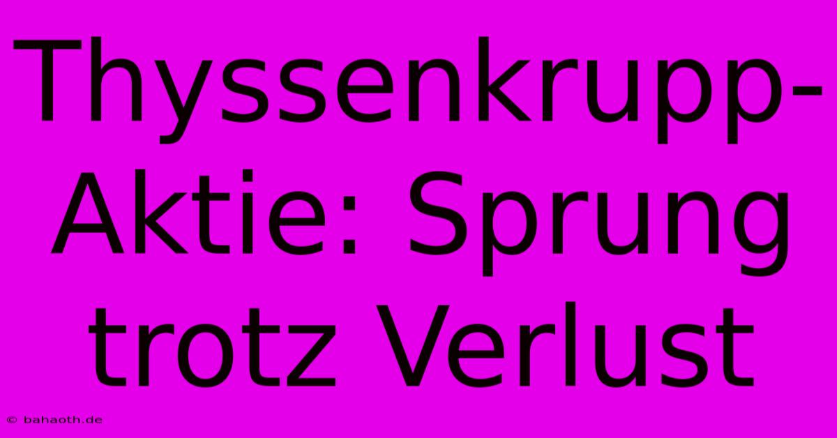 Thyssenkrupp-Aktie: Sprung Trotz Verlust