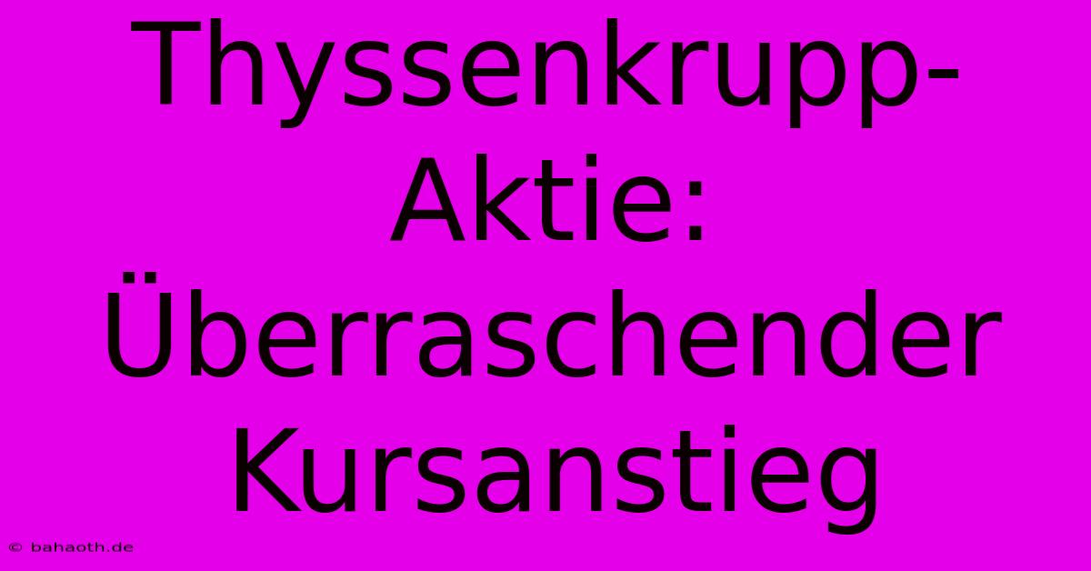 Thyssenkrupp-Aktie: Überraschender Kursanstieg