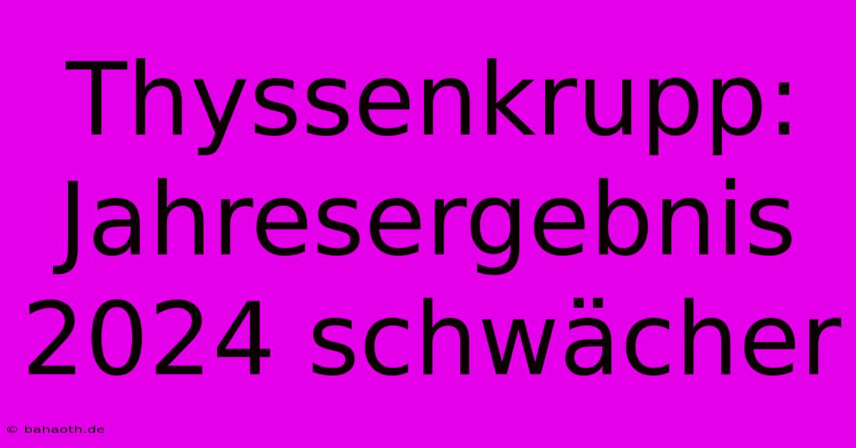 Thyssenkrupp: Jahresergebnis 2024 Schwächer