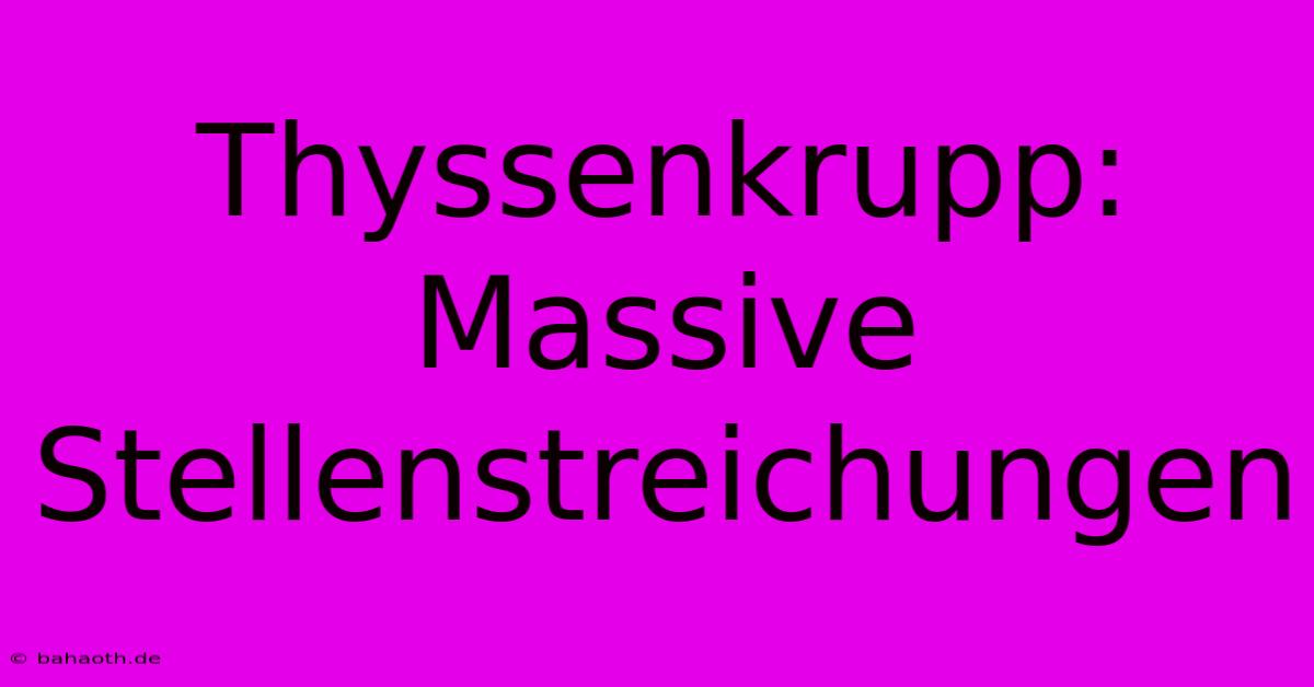 Thyssenkrupp: Massive Stellenstreichungen