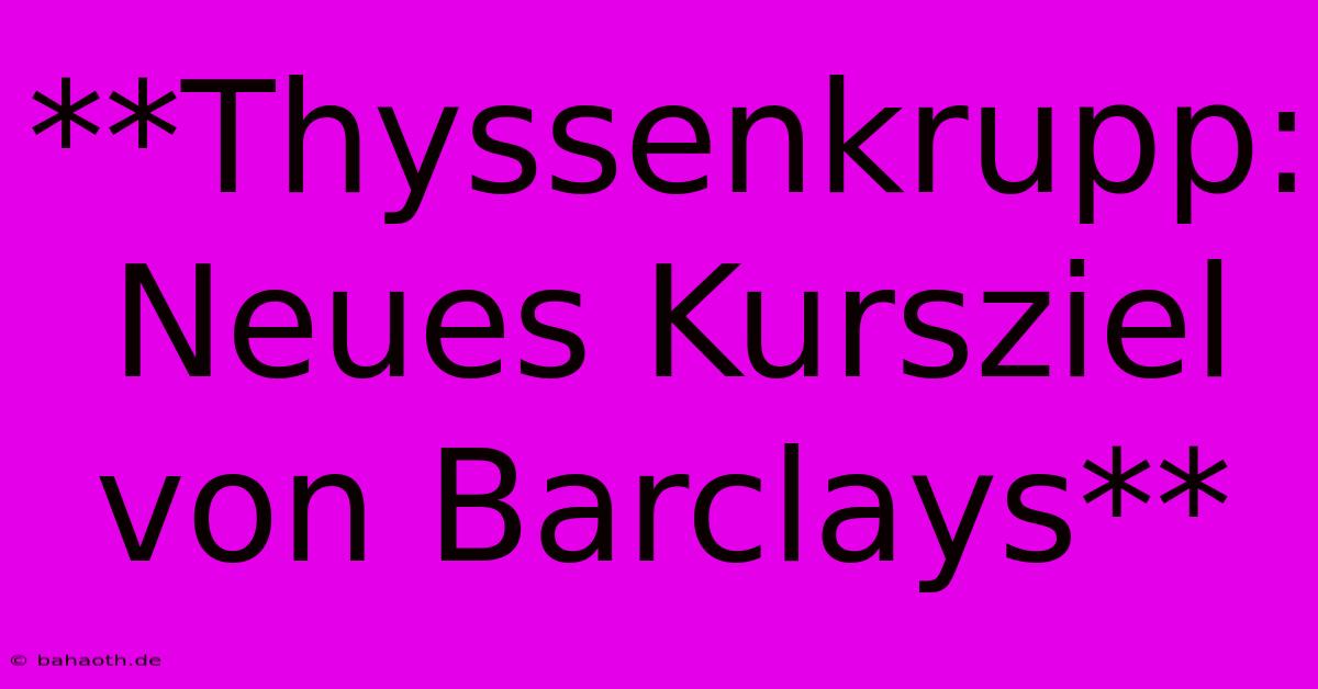 **Thyssenkrupp: Neues Kursziel Von Barclays**