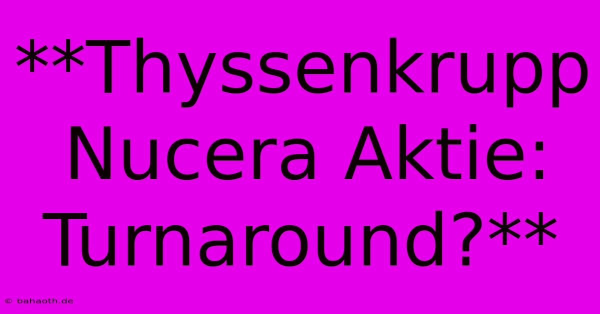 **Thyssenkrupp Nucera Aktie: Turnaround?**