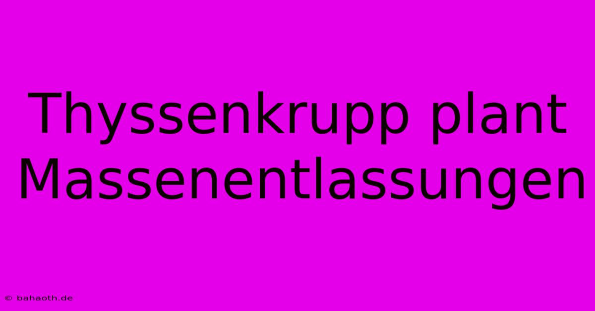 Thyssenkrupp Plant Massenentlassungen