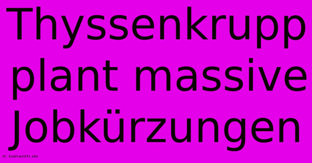 Thyssenkrupp Plant Massive Jobkürzungen