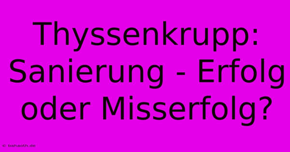 Thyssenkrupp: Sanierung - Erfolg Oder Misserfolg?