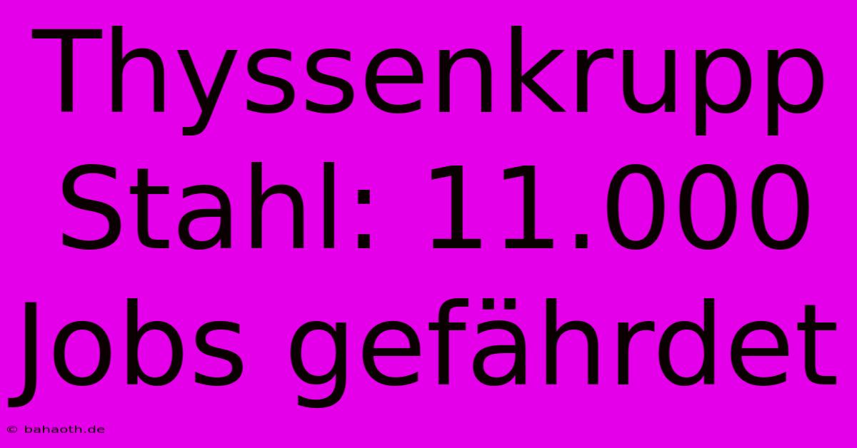 Thyssenkrupp Stahl: 11.000 Jobs Gefährdet