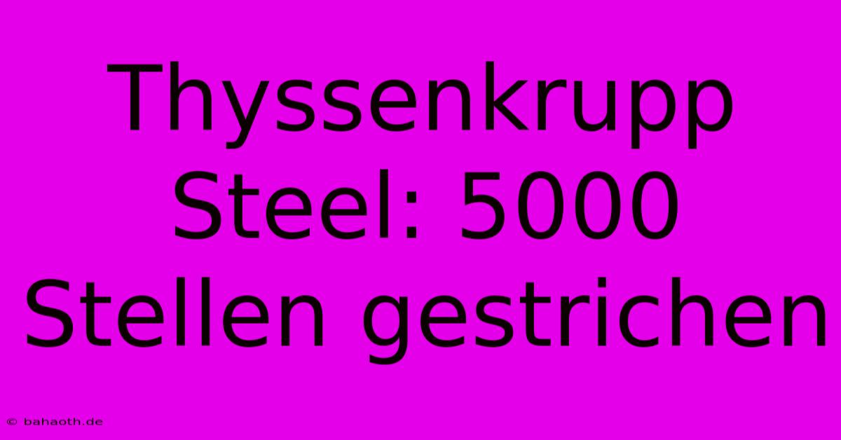 Thyssenkrupp Steel: 5000 Stellen Gestrichen