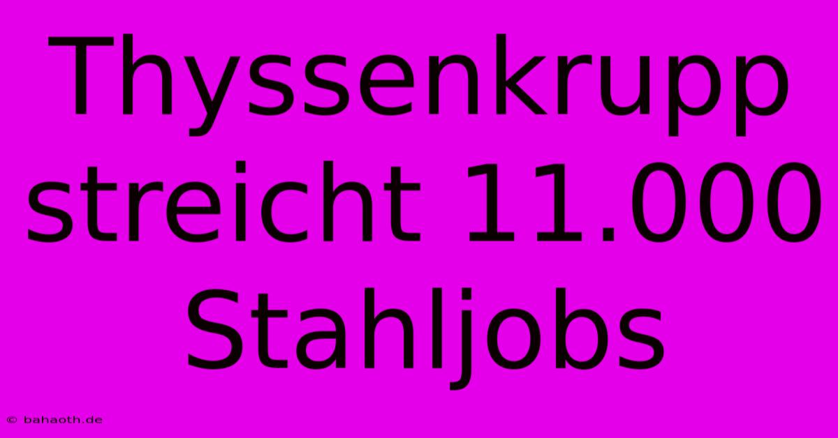 Thyssenkrupp Streicht 11.000 Stahljobs