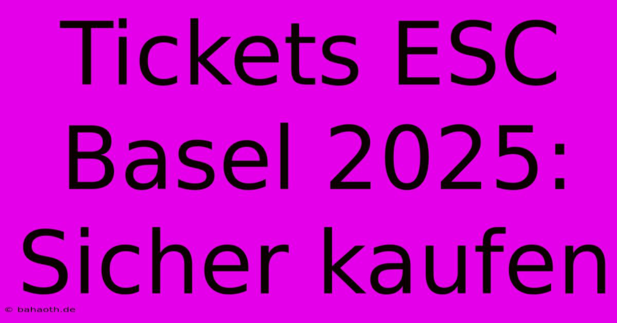 Tickets ESC Basel 2025: Sicher Kaufen