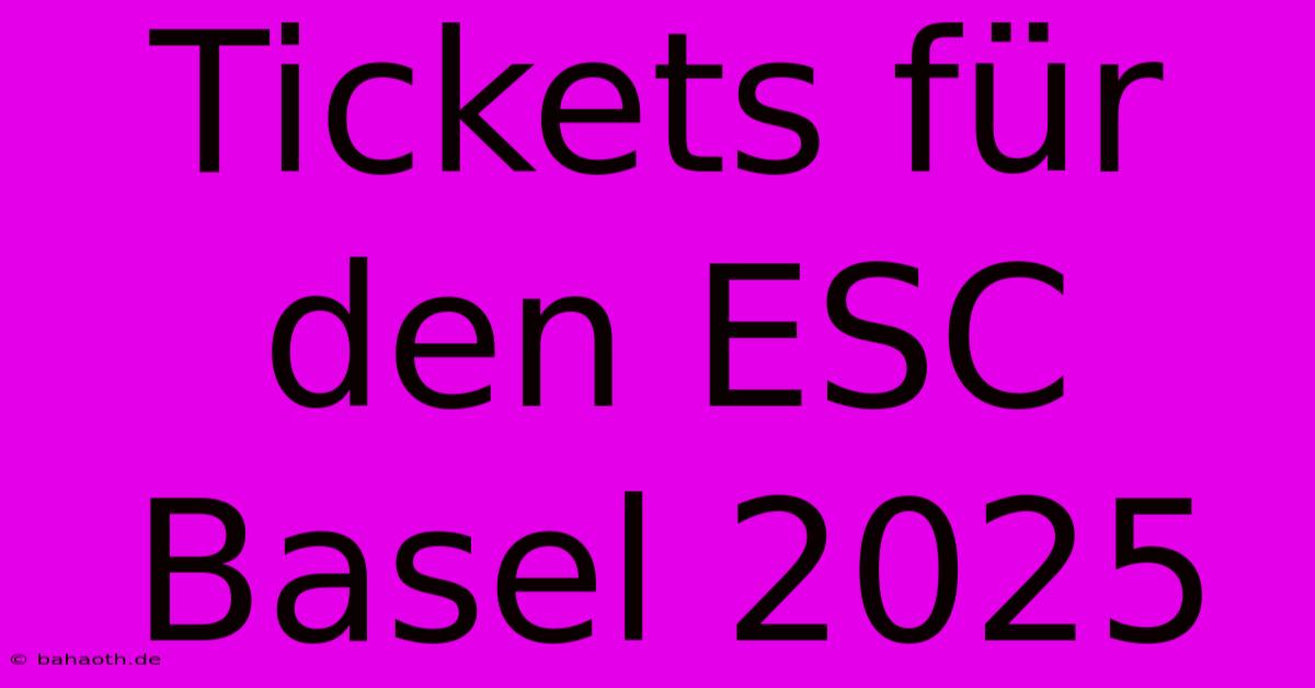 Tickets Für Den ESC Basel 2025