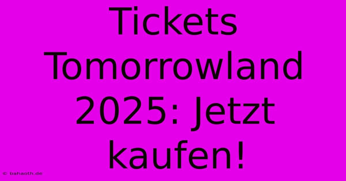 Tickets Tomorrowland 2025: Jetzt Kaufen!